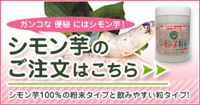 ガンコな便秘にはシモン芋！シモン芋のご注文はこちら。シモン芋100％の粉末タイプと飲みやすい粒タイプ！